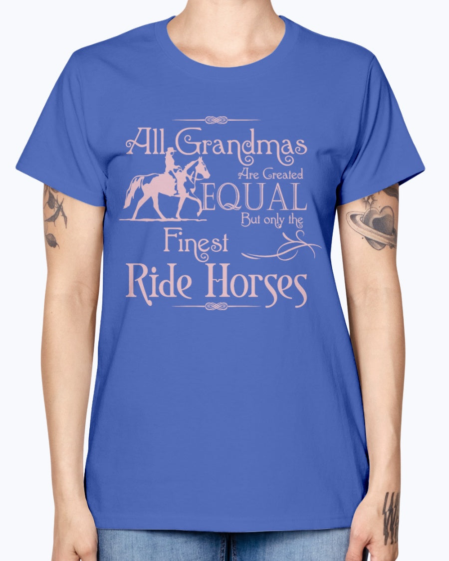 Gildan Ladies Missy T-Shirt.  All grandmas are created equal finest ride horses